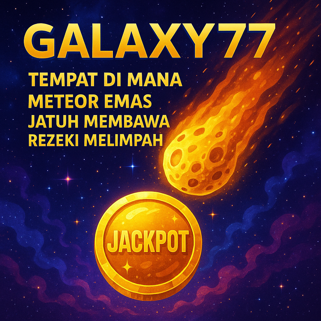 Galaxy77 – Tempat di Mana Meteor Emas Jatuh Membawa Rezeki Melimpah